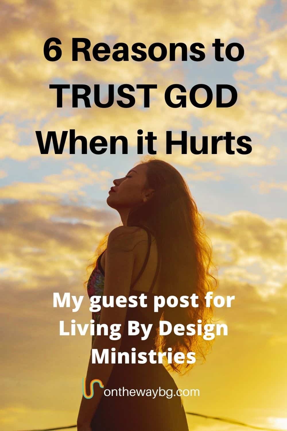 6 Reasons to Trust God When It Hurts - Ontheway blog