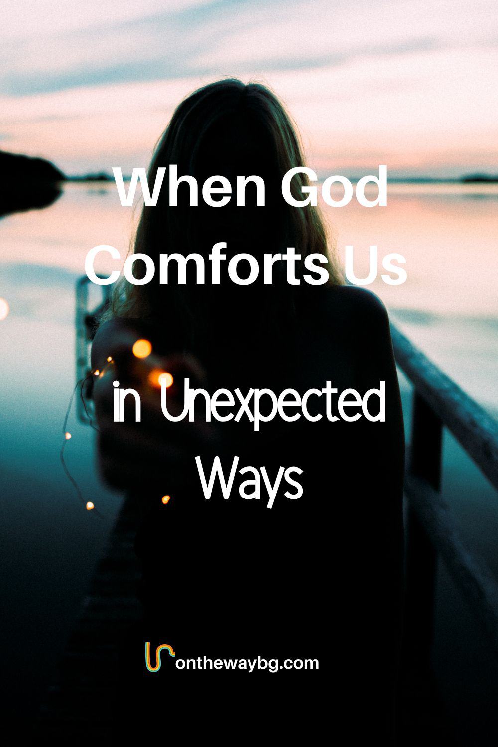 When God Comforts Us in Unexpected Ways - Ontheway blog